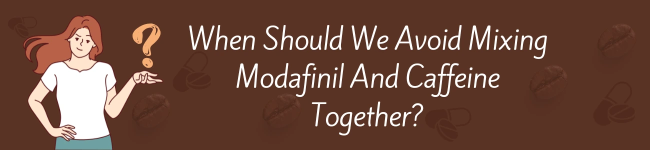 When Should We Avoid Mixing Modafinil And Caffeine Together?