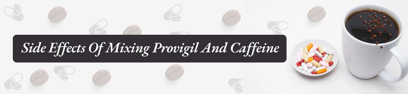 Side Effects Of Mixing Provigil And Caffeine