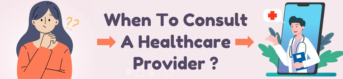 When To Consult A Healthcare Provider?